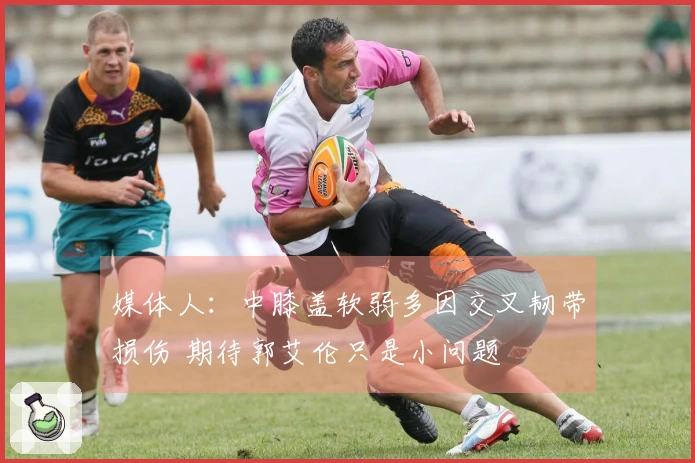 媒体人：中膝盖软弱多因交叉韧带损伤 期待郭艾伦只是小问题