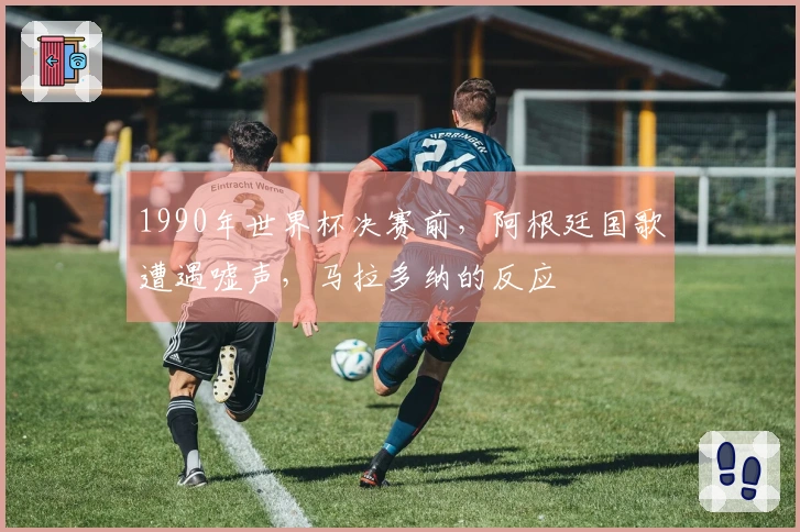 1990年世界杯决赛前，阿根廷国歌遭遇嘘声，马拉多纳的反应