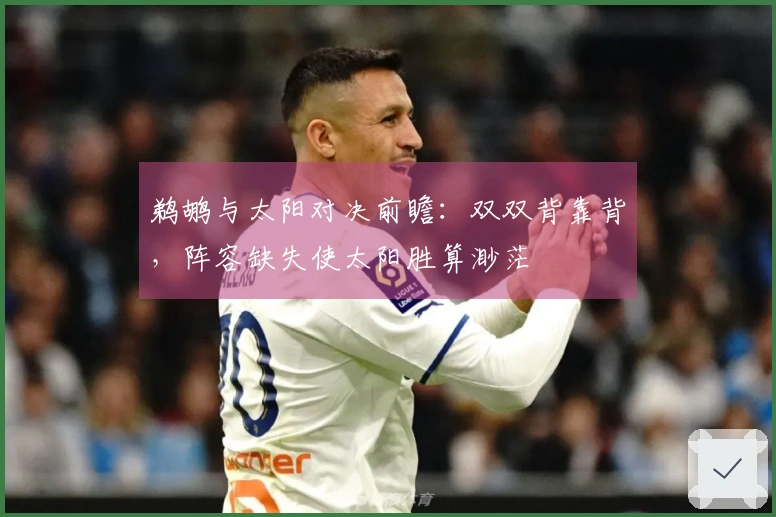 鹈鹕与太阳对决前瞻：双双背靠背，阵容缺失使太阳胜算渺茫